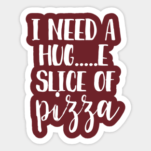 I need a hug...e slice of pizza Sticker